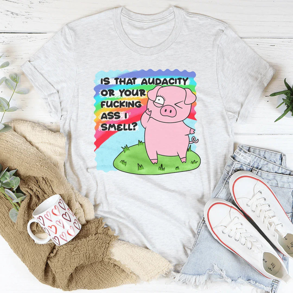 Is That Audacity Or Your F-cking A* I Smell Tee