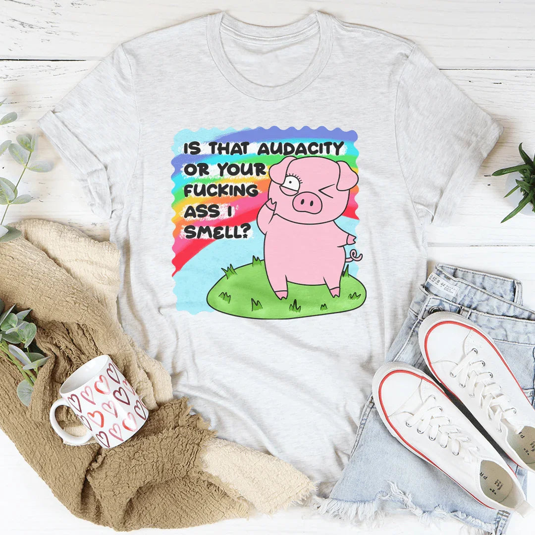 Is That Audacity Or Your F-cking A* I Smell Tee