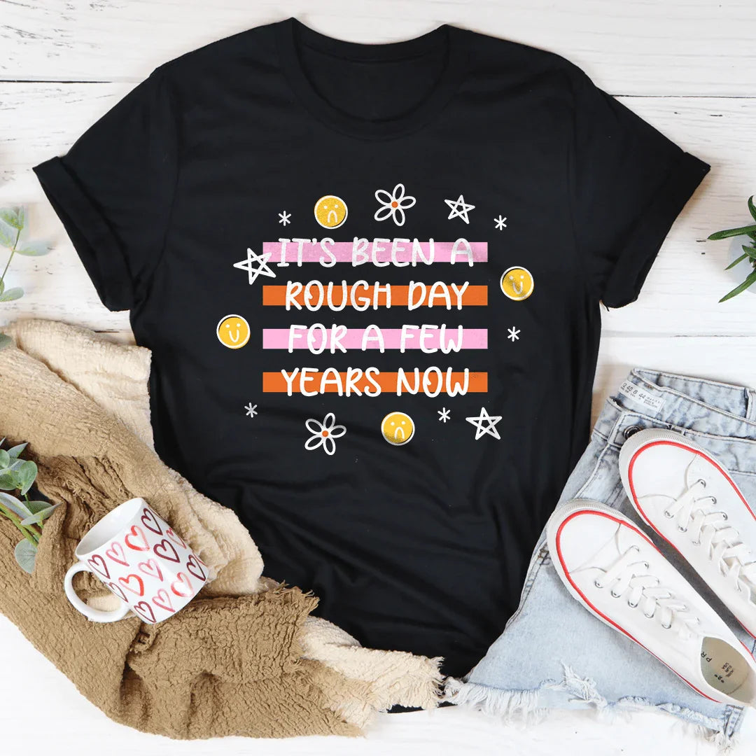 It's Been A Rough Day For A Few Years Now Tee