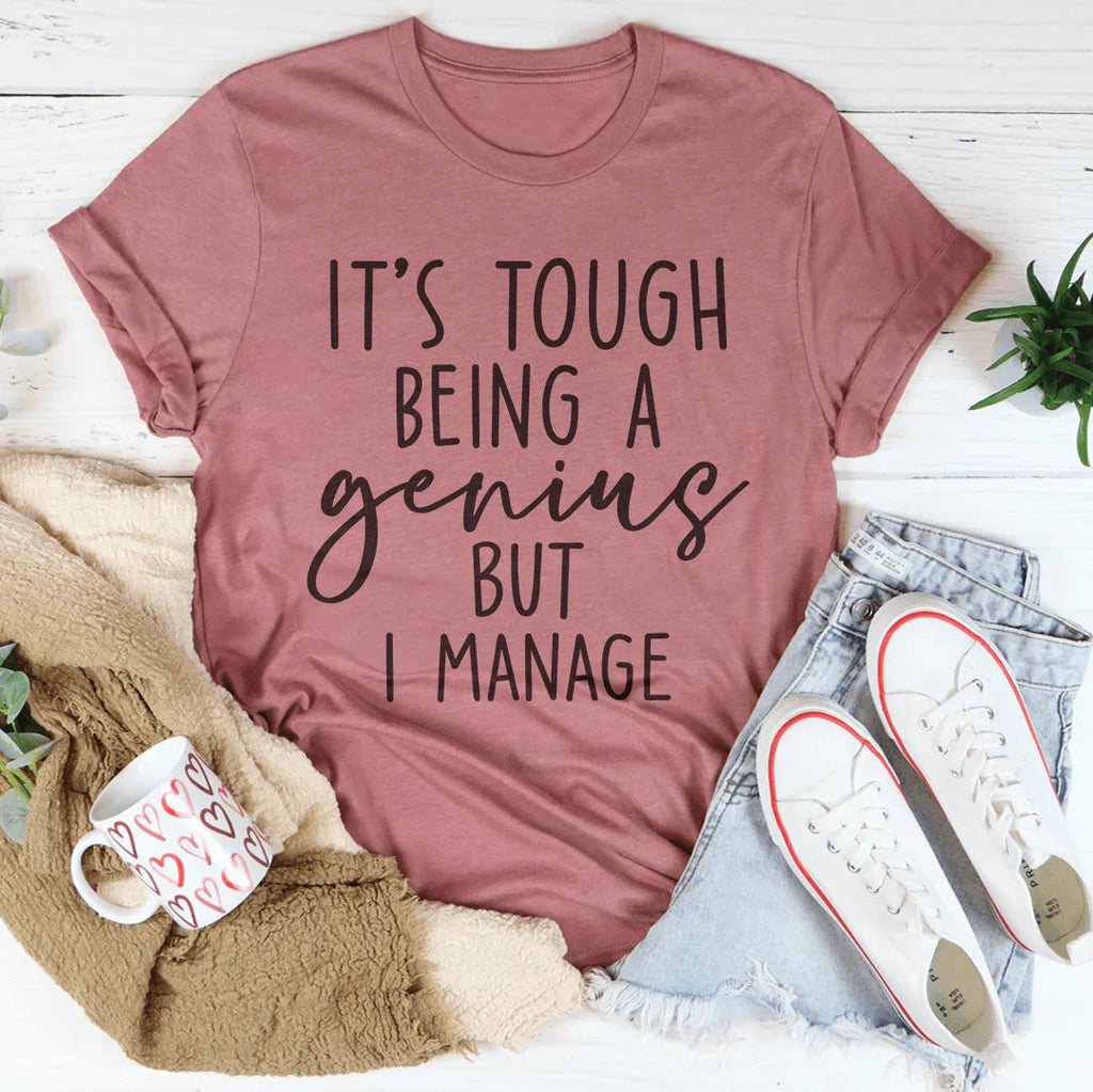 It's Tough Being A Genius But I Manage Tee