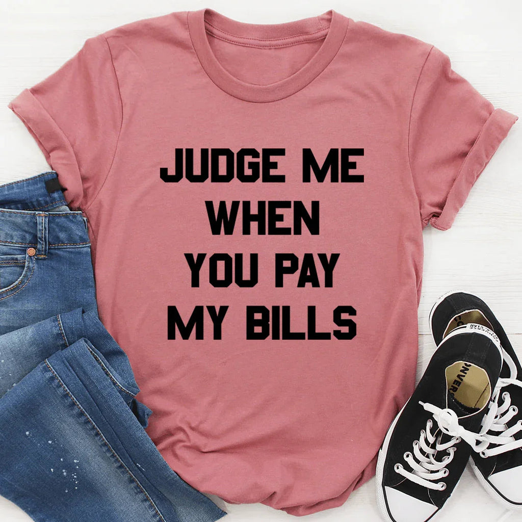 Judge Me When You Pay My Bills Tee