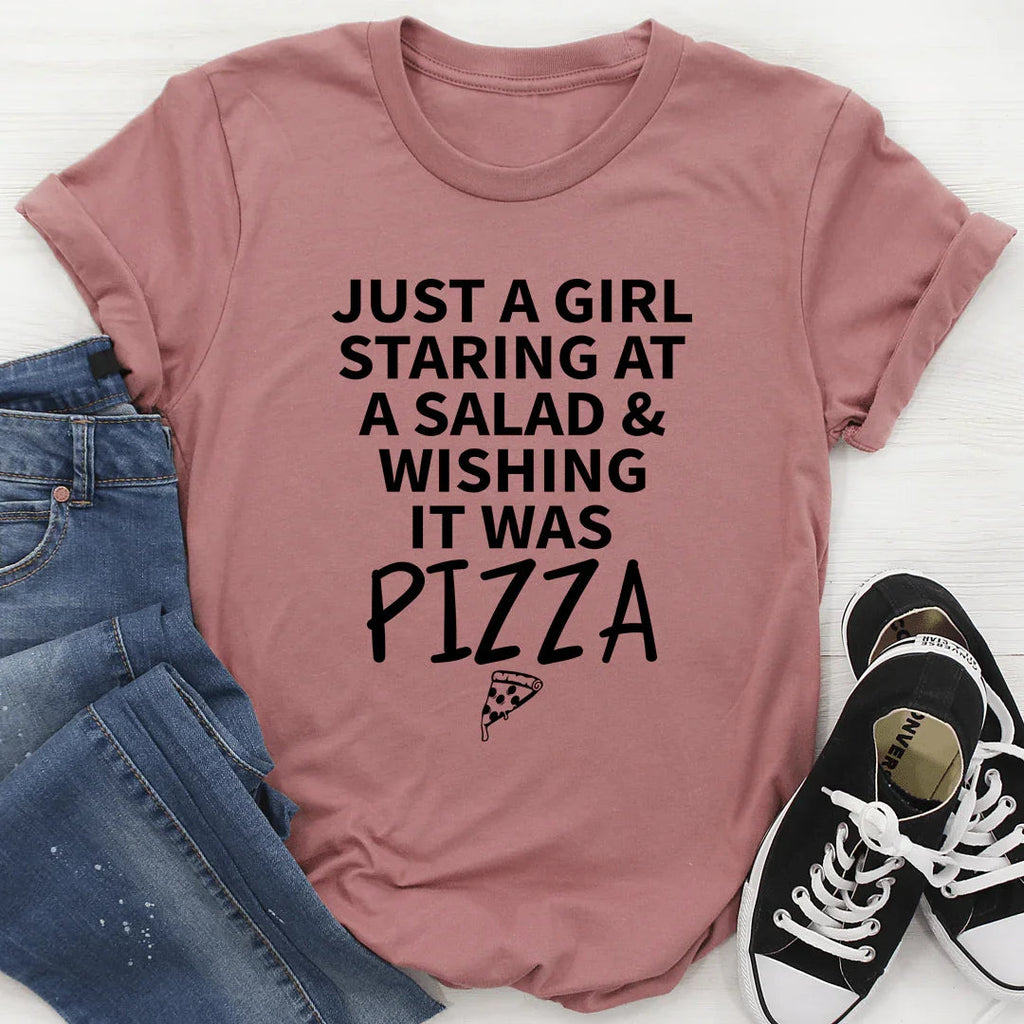 Just A Girl Staring At A Salad & Wishing It Was Pizza Tee
