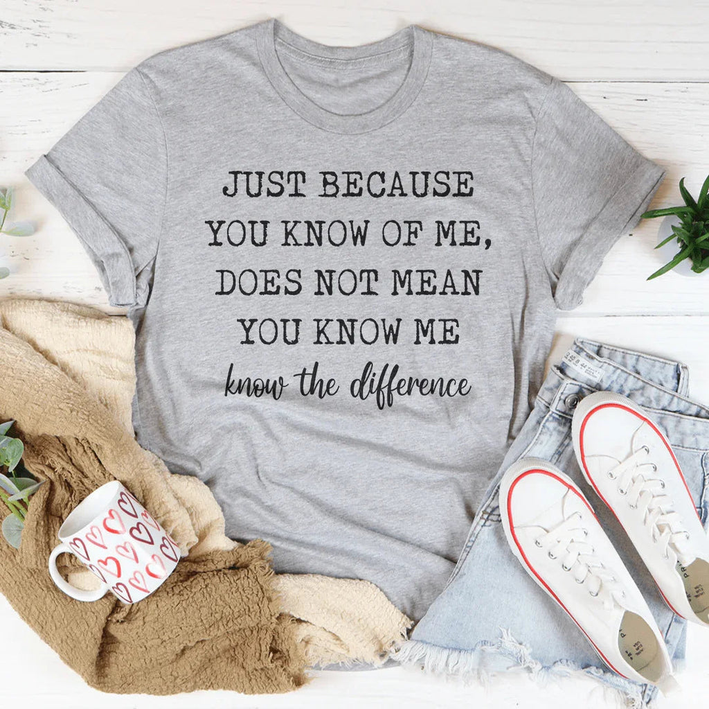 Just Because You Know Of Me Tee