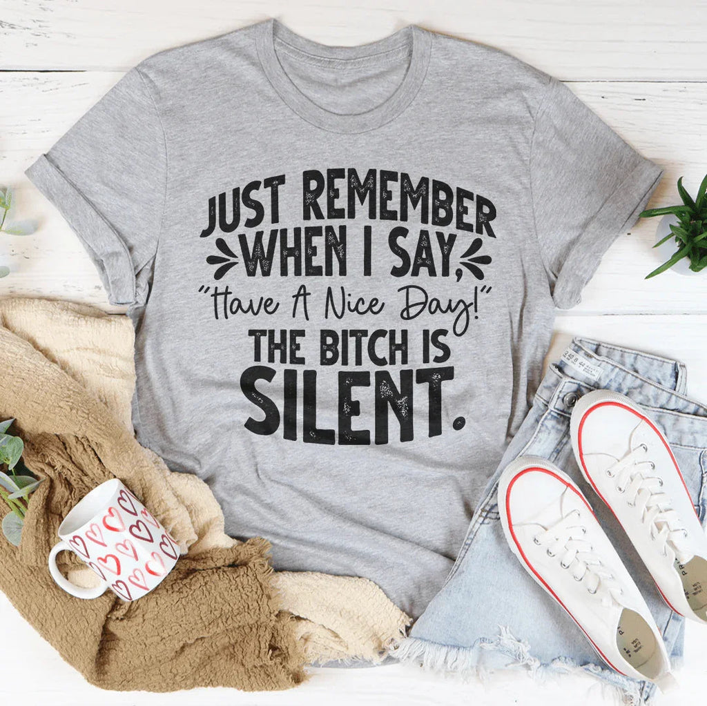 Just Remember When I Say Have A Nice Day Tee