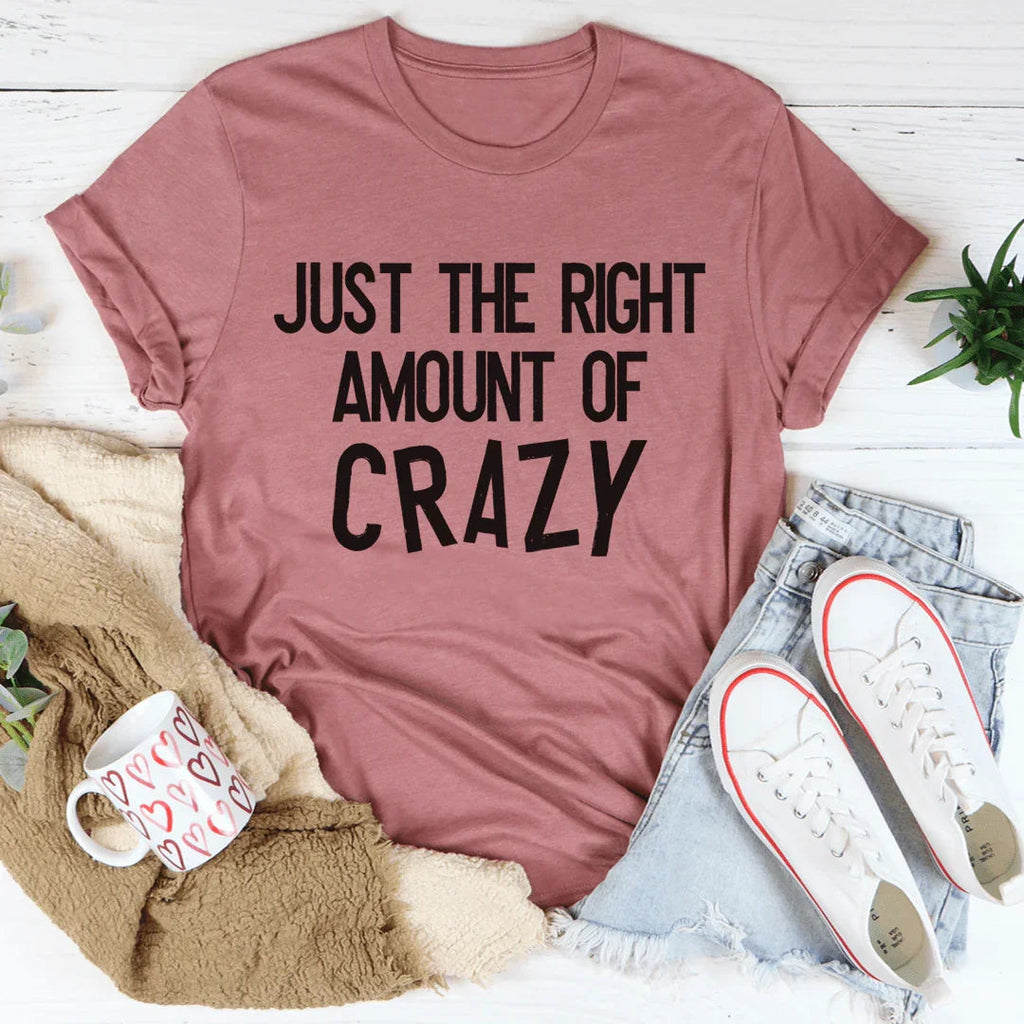 Just The Right Amount Of Crazy Tee