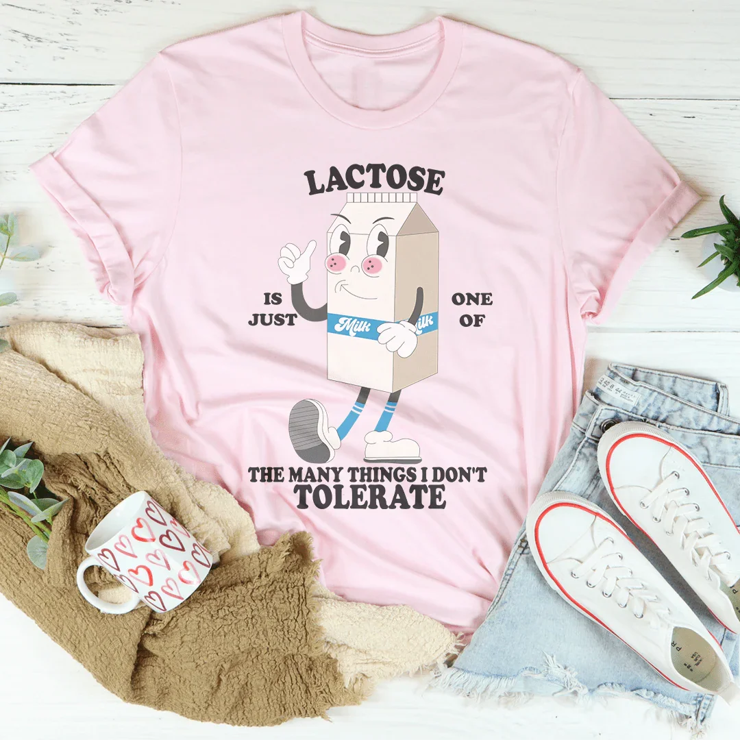 Lactose Is Just One Of The Many Thing I Don't Tolerate Tee