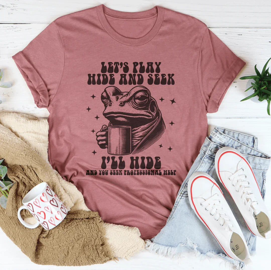 Let's Play Hide And Seek I'll Hide And You Seek Professional Help Tee