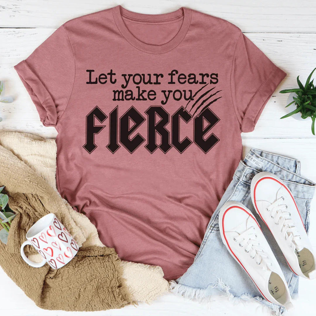 Let Your Fears Make You Fierce Tee