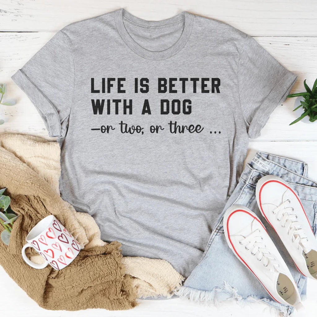 Life Is Better With A Dog Tee
