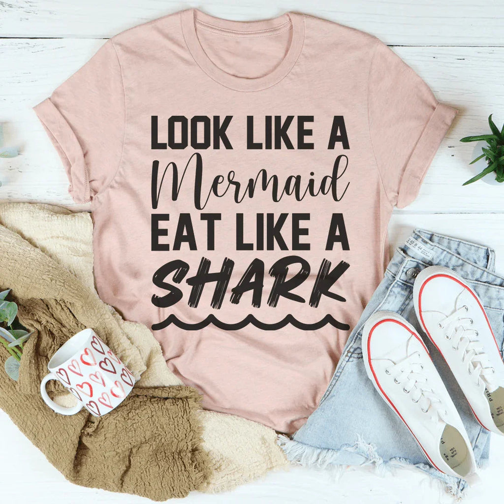 Look Like A Mermaid Eat Like A Shark Tee