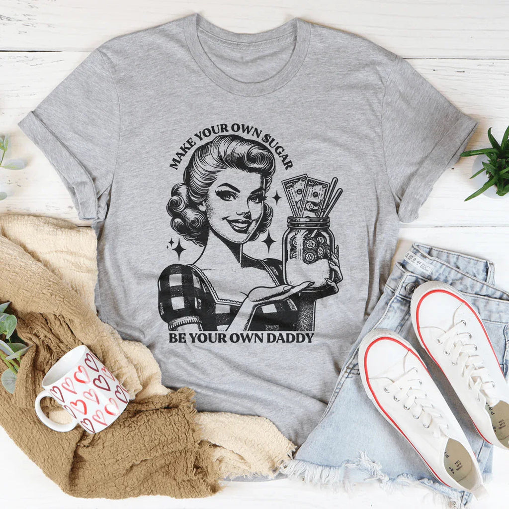 Make Your Own Sugar Be Your Own Daddy Tee