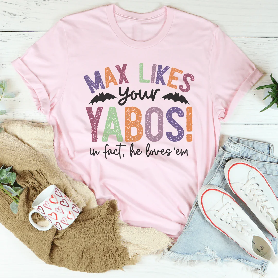 Max Likes Your Yabos Tee