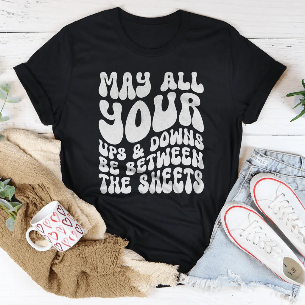 May All Your Ups And Downs Be Between The Sheets Tee