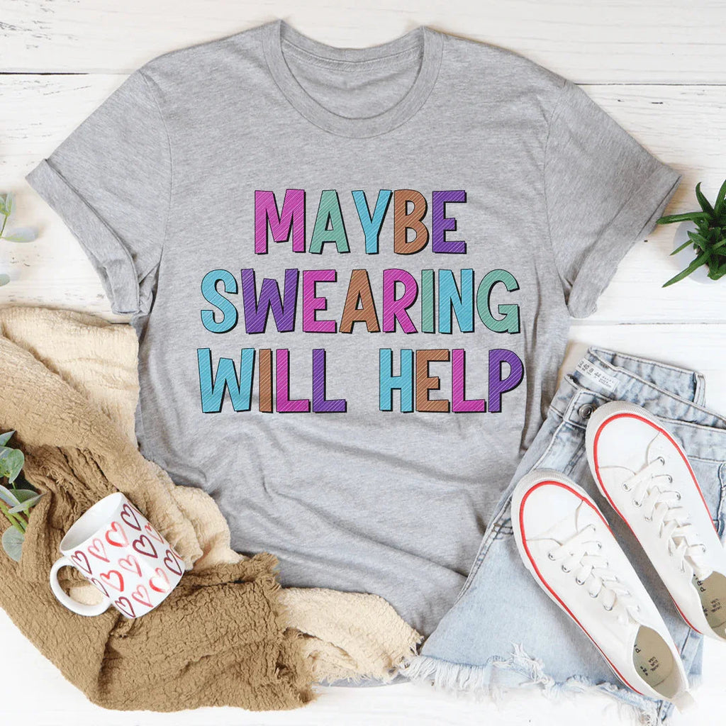 Maybe Swearing Will Help Tee