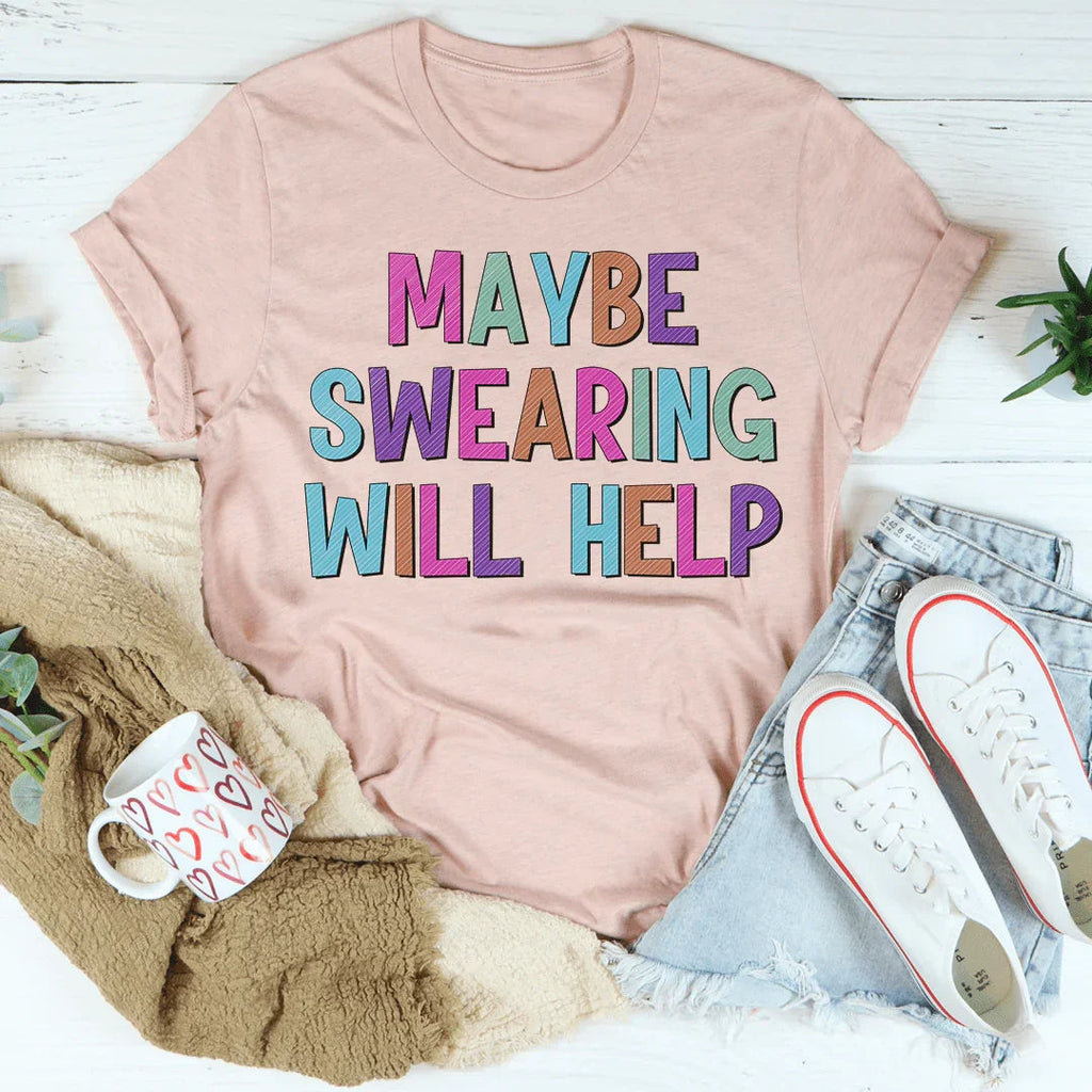 Maybe Swearing Will Help Tee