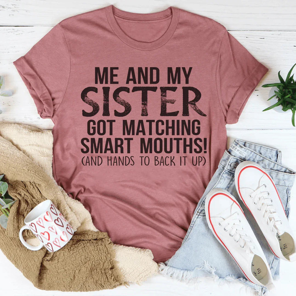 Me And My Sister Got Matching Smart Mouths Tee