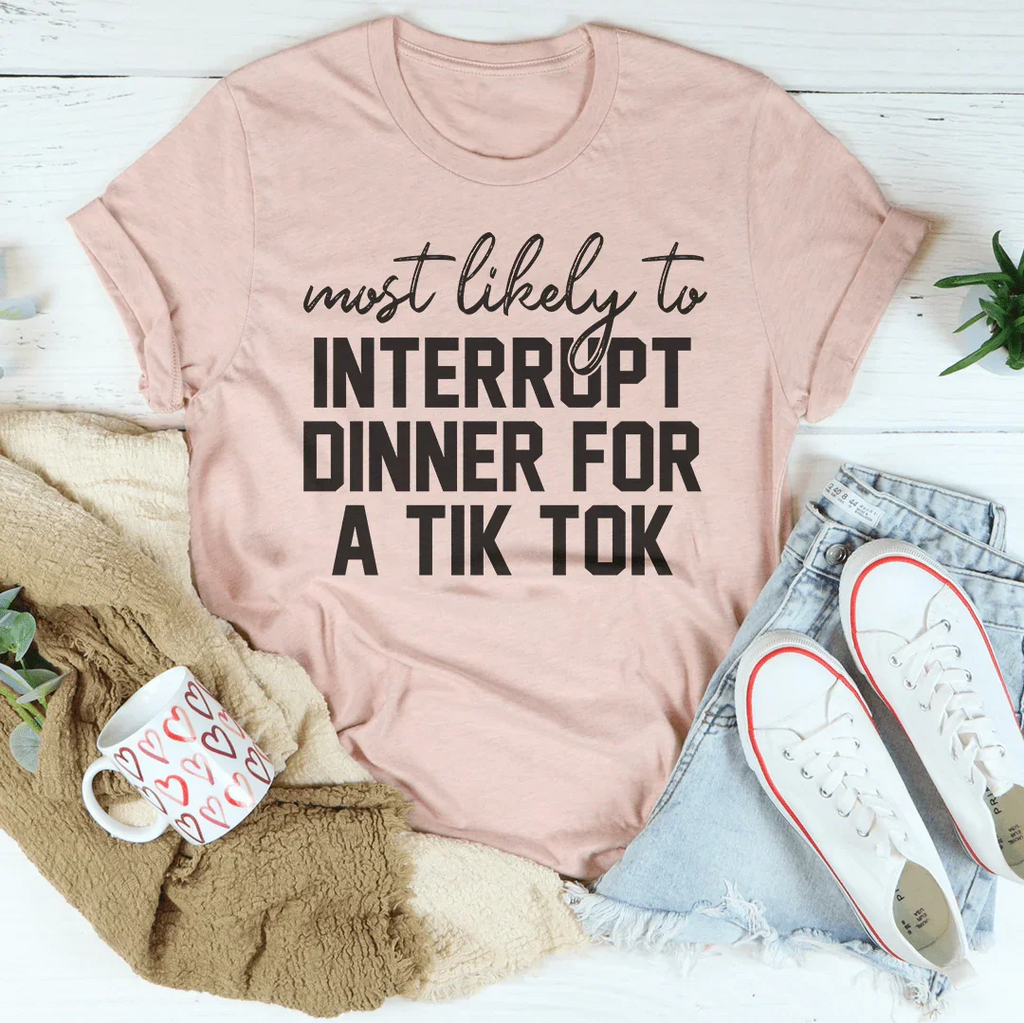 Most Likely To Interrupt Dinner For A Tik Tok Thanksgiving Tee