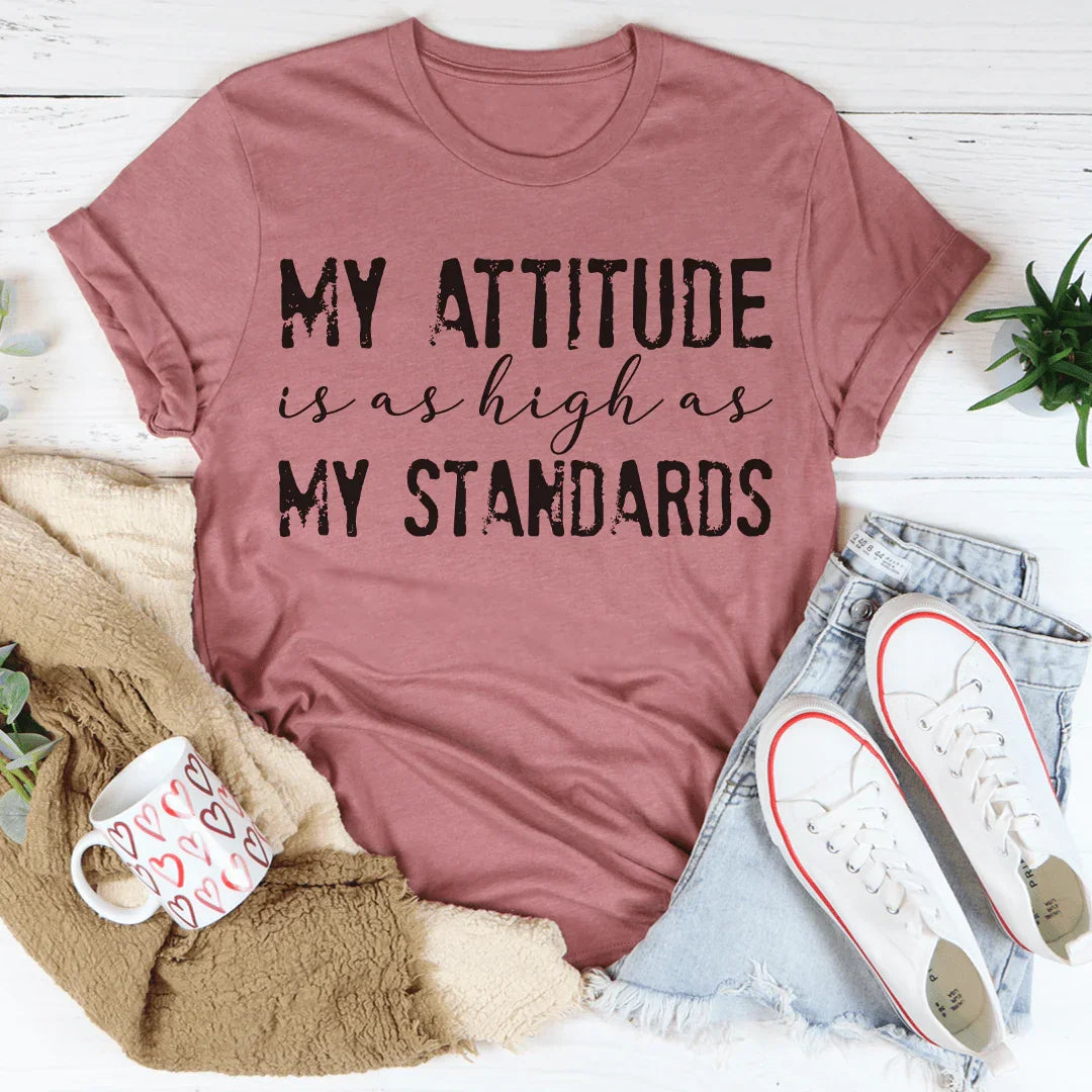 My Attitude Is As High As My Standards Tee
