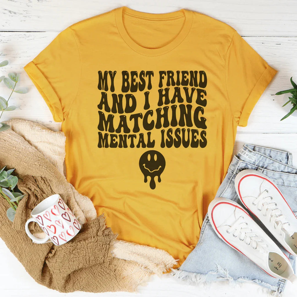 My Best Friend And I Have Matching Mental Issues Tee