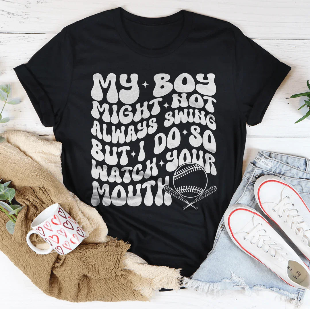 My Boy Might Not Always Swing but I Do So Watch Your Mouth Tee