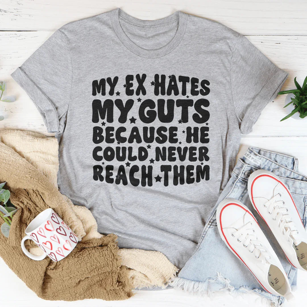 My Ex Hates My Guts Because He Could Never Reach Them Tee