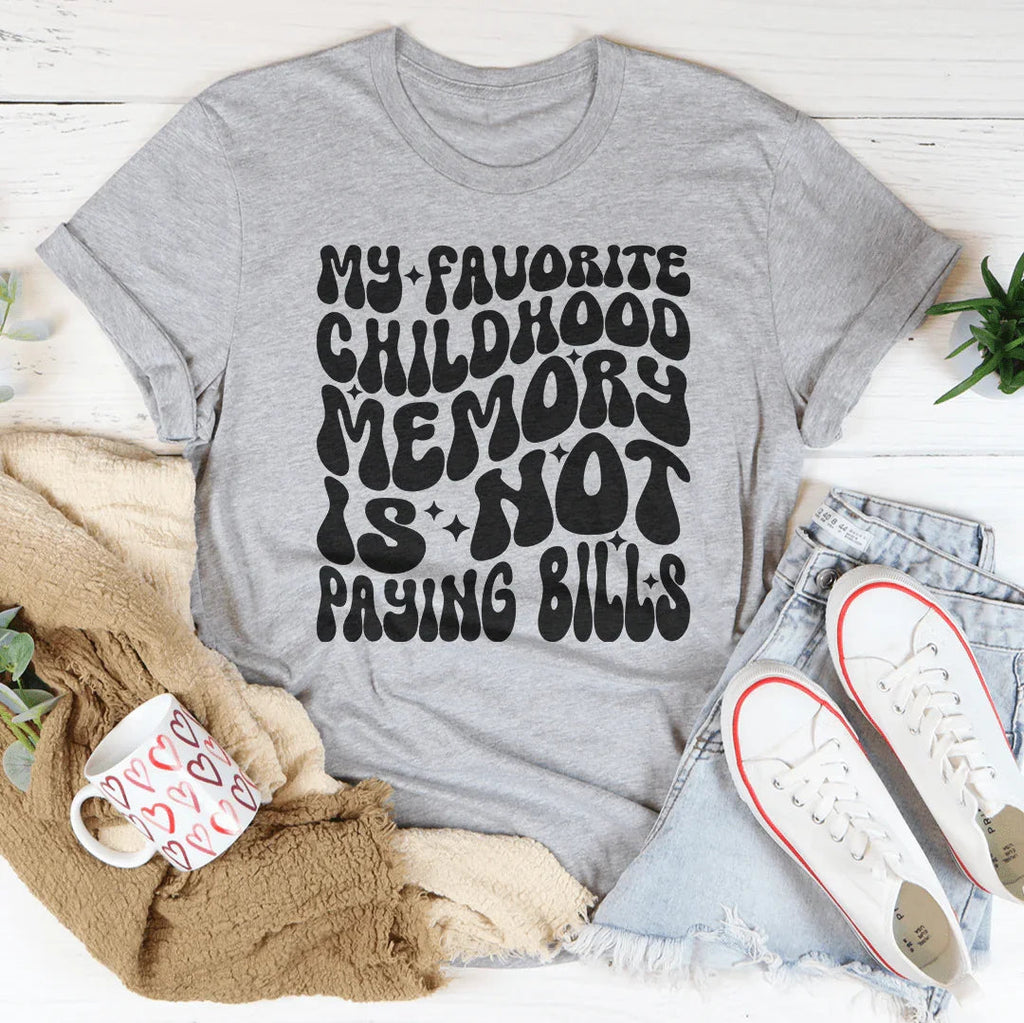 My Favorite Childhood Memory Is Not Paying Bills Tee