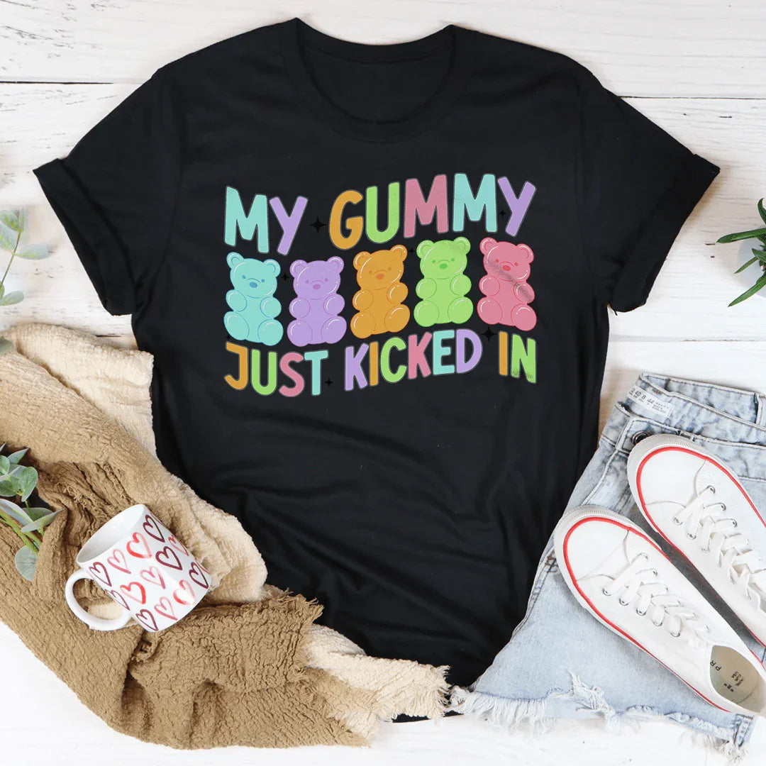 My Gummy Just Kicked In Tee