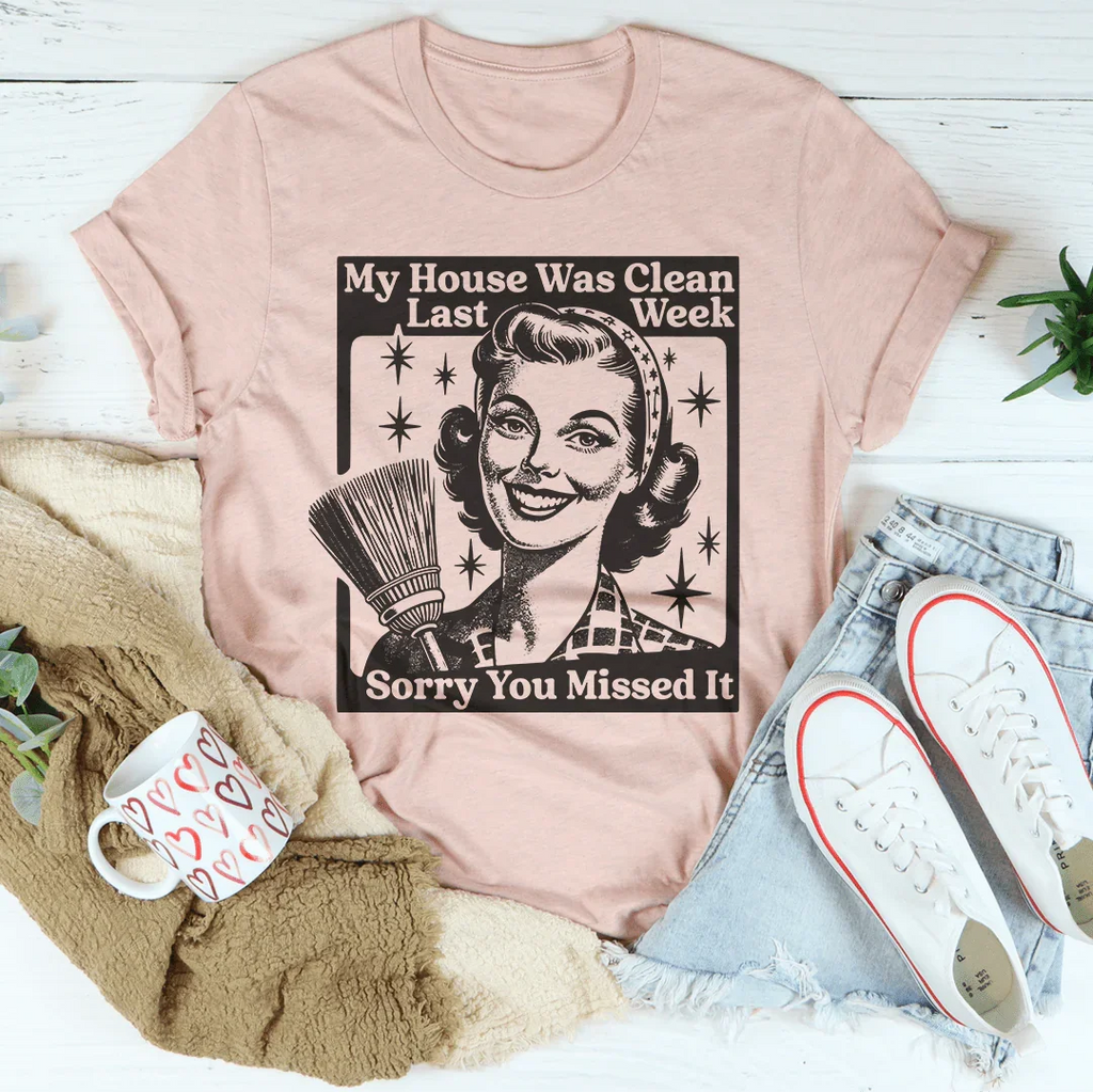My House Was Clean Last Week Sorry You Missed It Tee