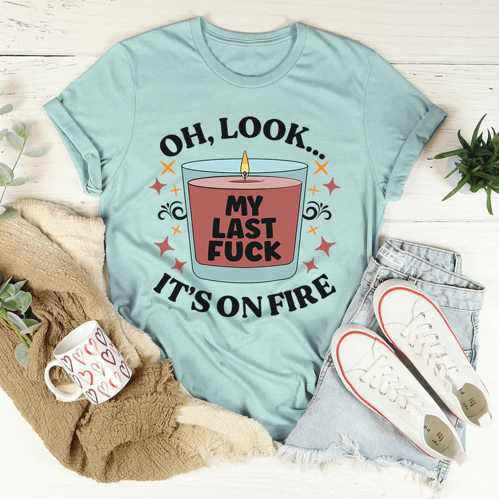 My Last Fck Oh Look Its On Fire Tee