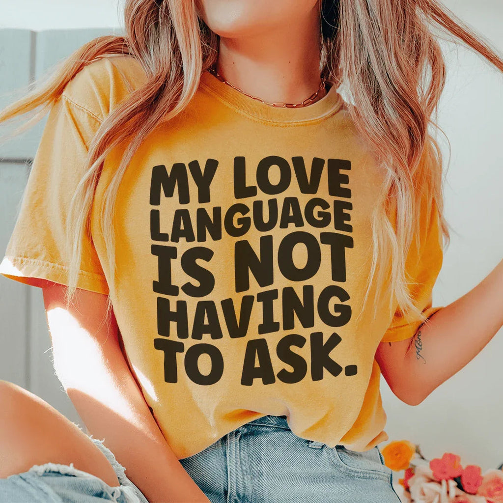 My Love Language Is Not Having To Ask Tee