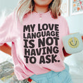 My Love Language Is Not Having To Ask Tee