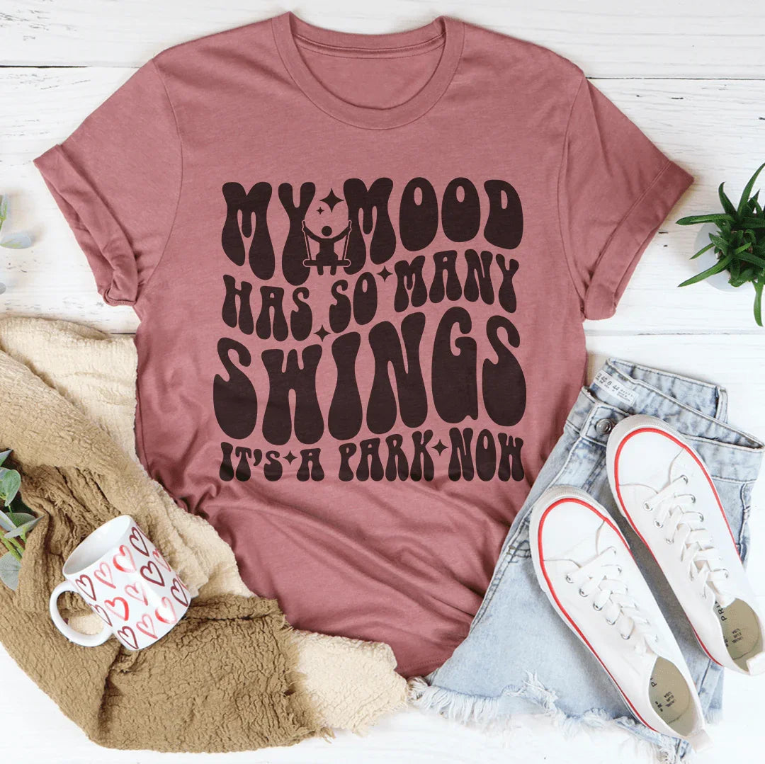 My Mood Has So Many Swings It's A Park Now Tee