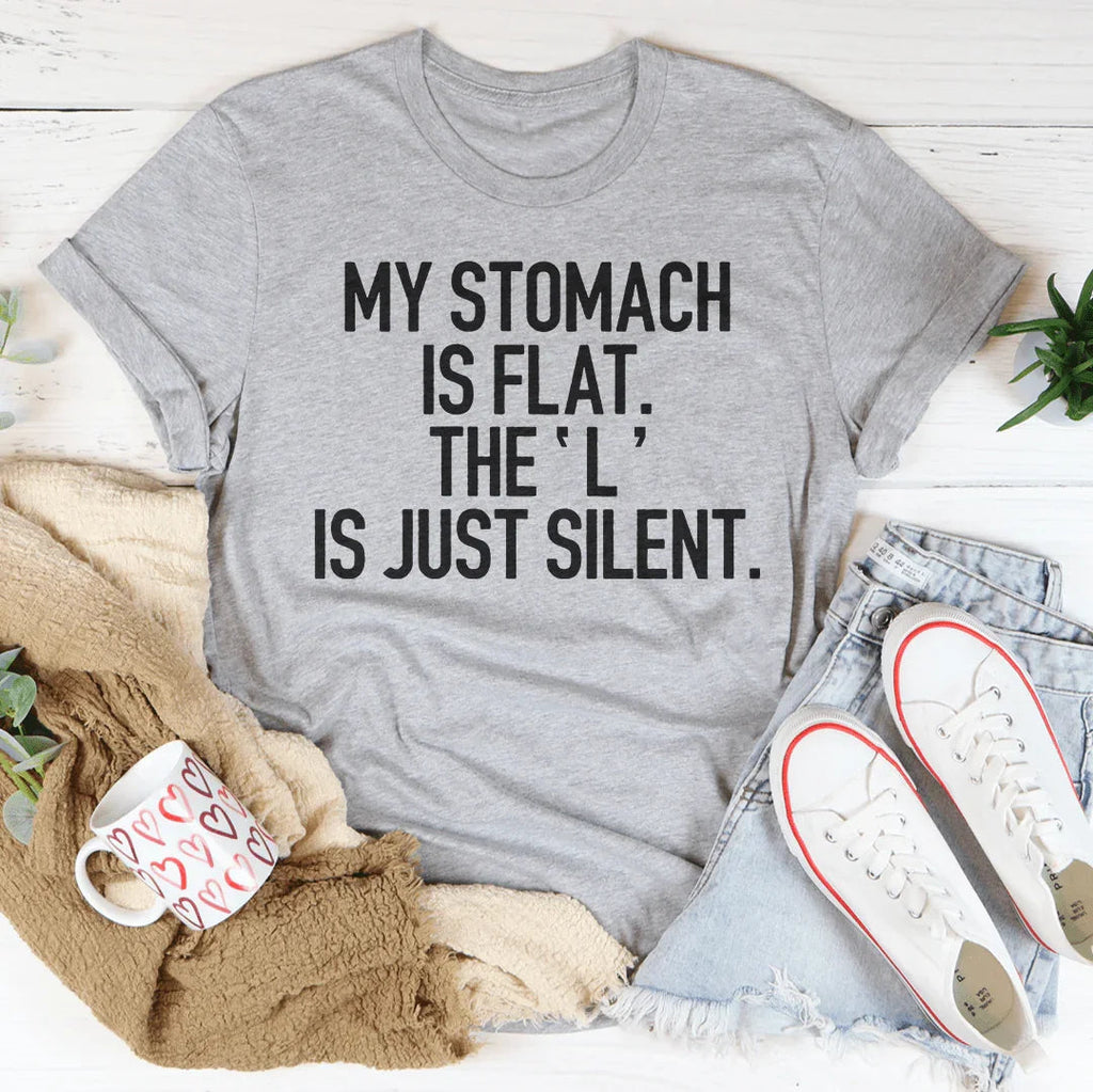 My Stomach Is Flat The L Is Just Silent Tee
