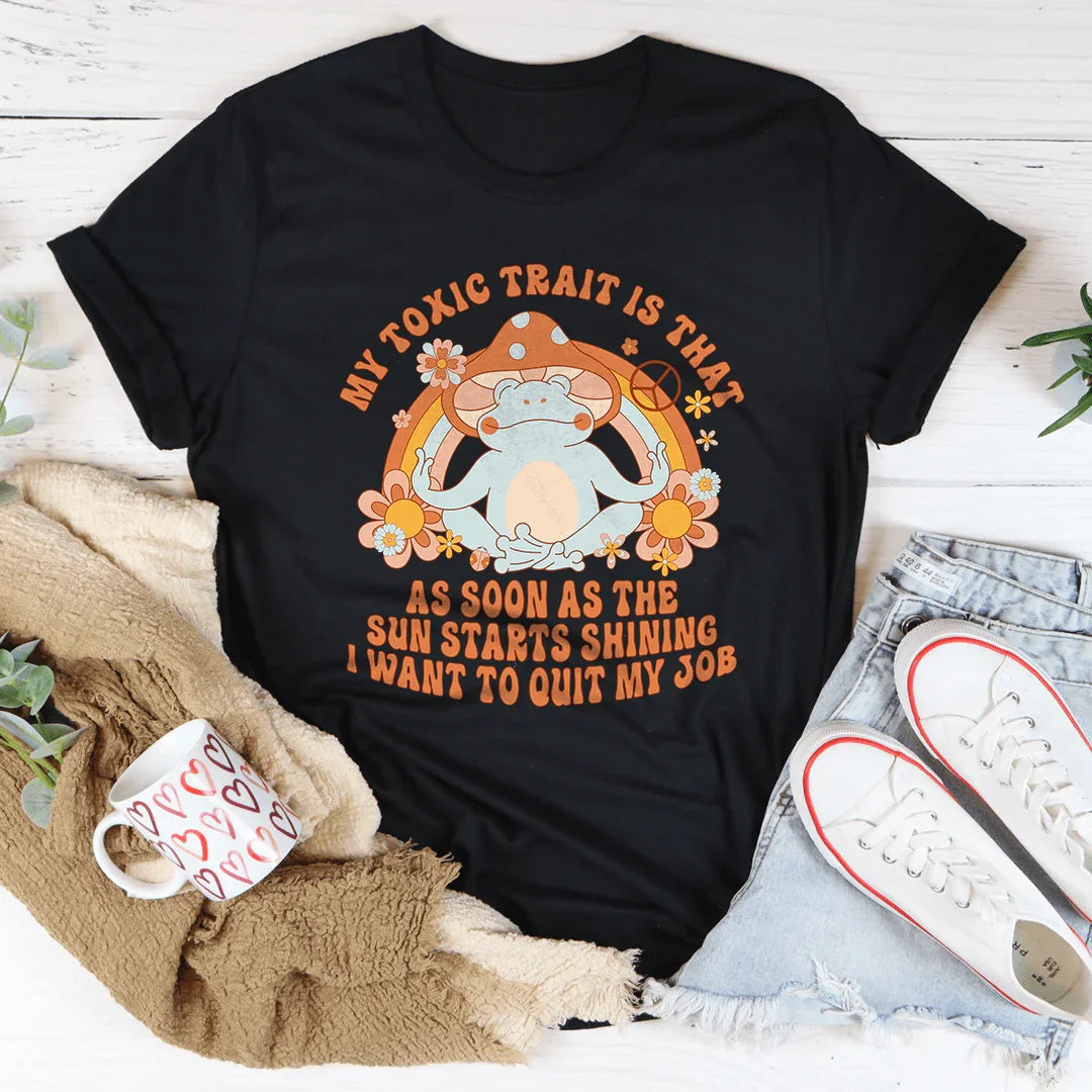 My Toxic Trait Is That As Soon As The Sun Starts Shining Tee