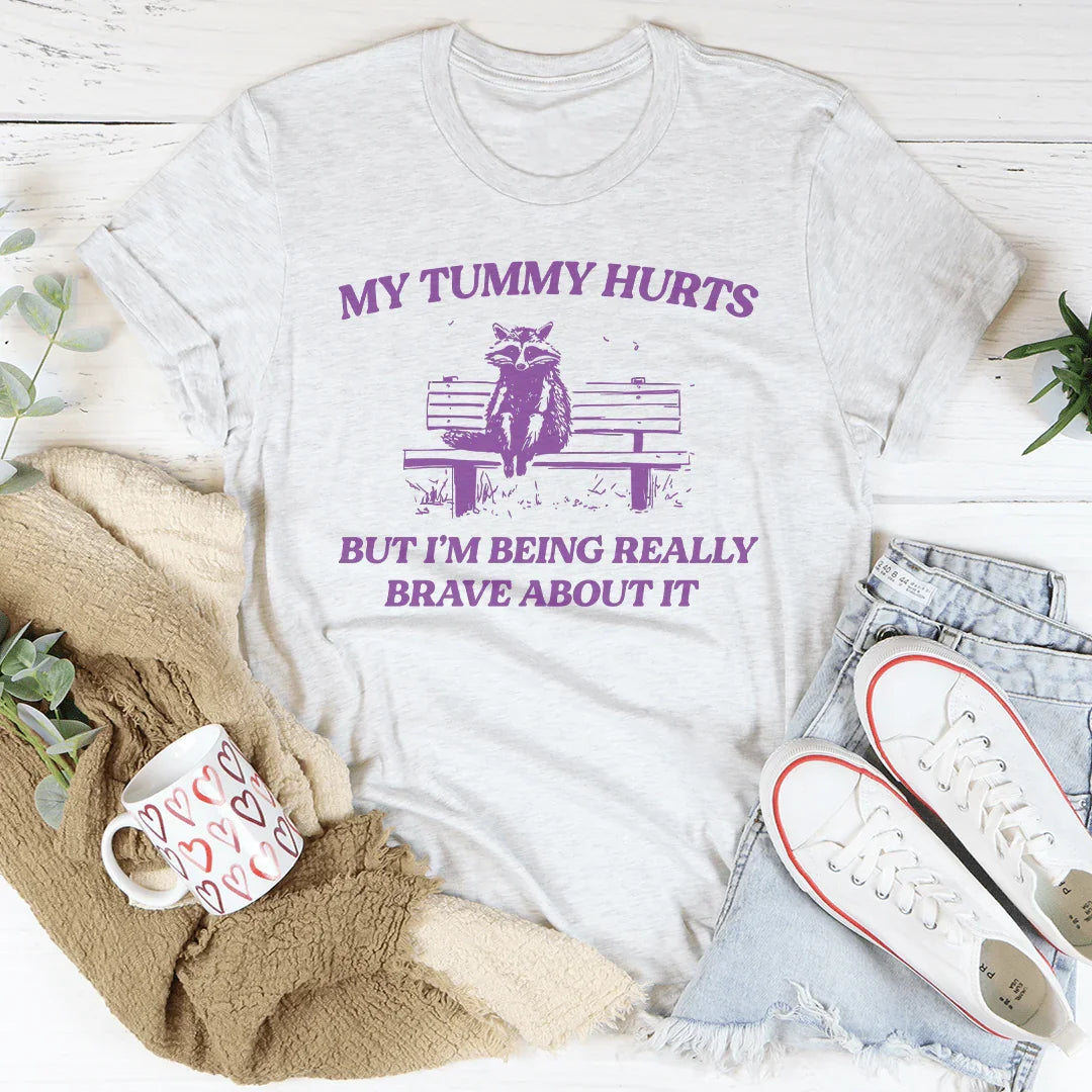 My Tummy Hurts But Im Being Really Brave About It Tee