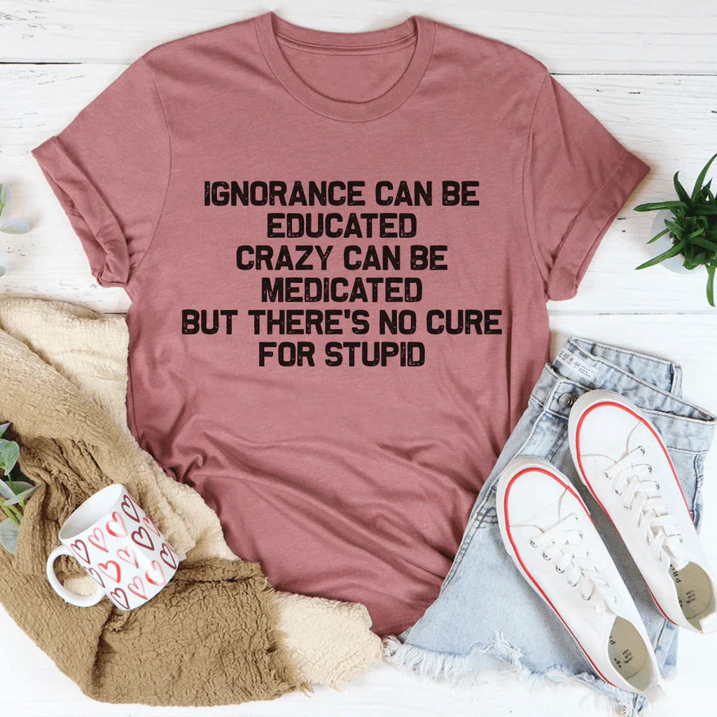 No Cure For Stupid Tee
