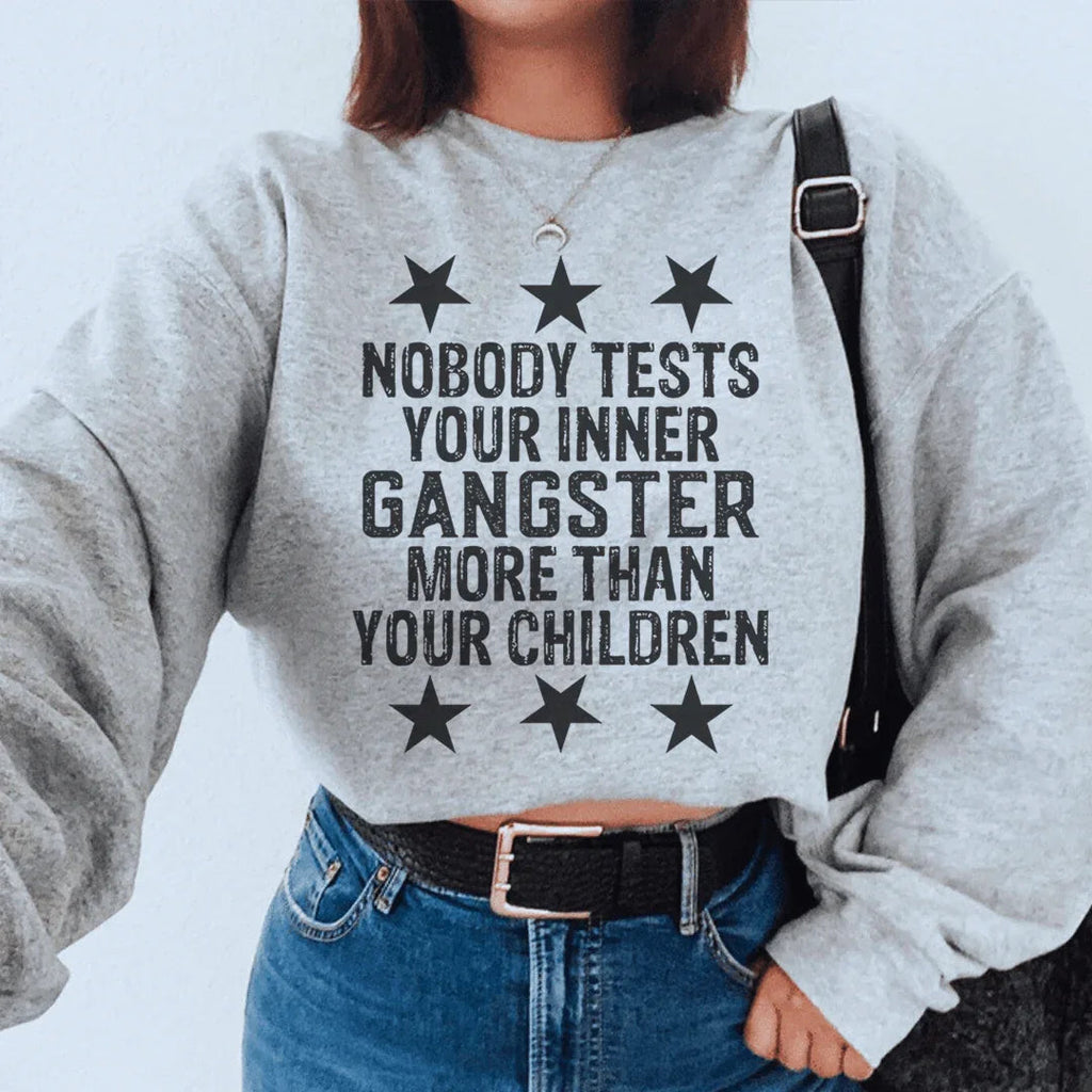Nobody Tests Your Inner Gangster More Then Your Children Sweatshirt