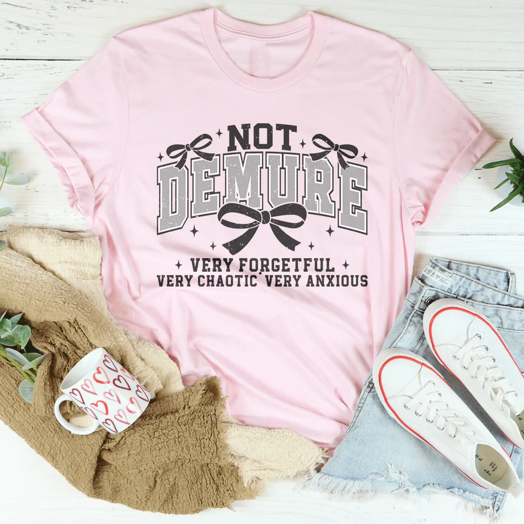 Not Demure Very Forgetful Very Chaotic very Anxious Tee