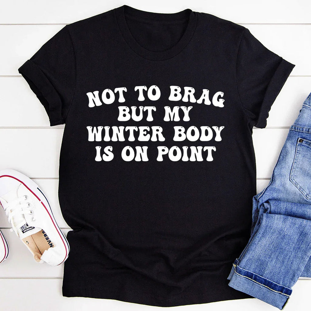 Not to Brag But My Winter Body Is On Point Tee