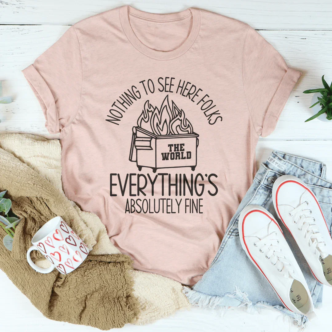 Nothing To See Here Folks Everything's Is Absolutely Fine Tee