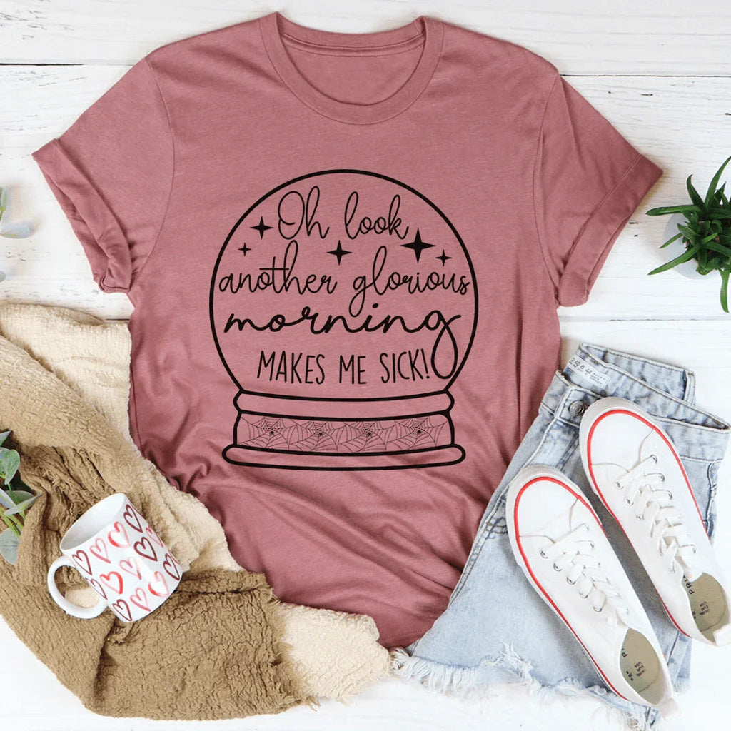 Oh Look Another Glorious Morning Tee