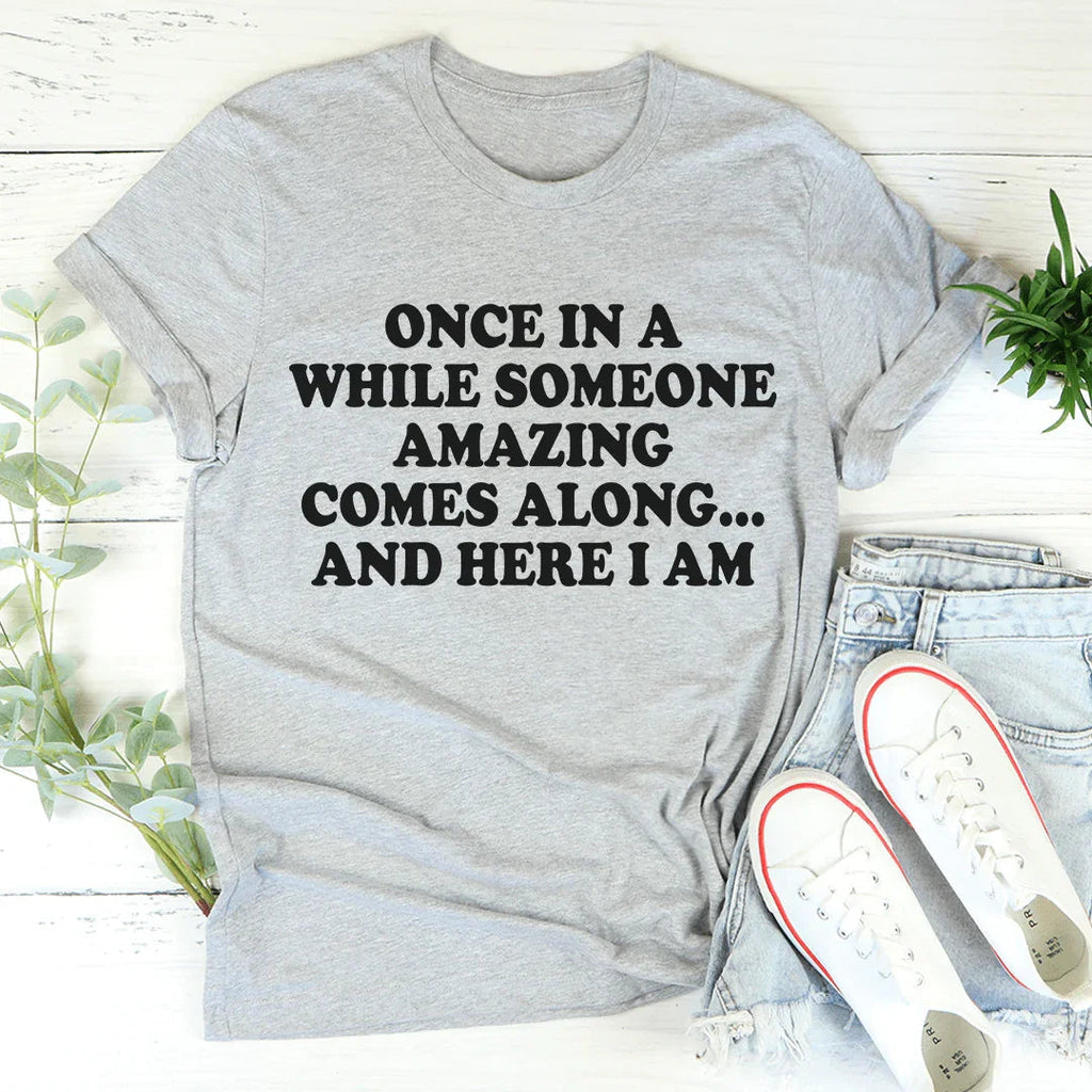Once In A While Someone Amazing Comes Along And Here I Am Tee