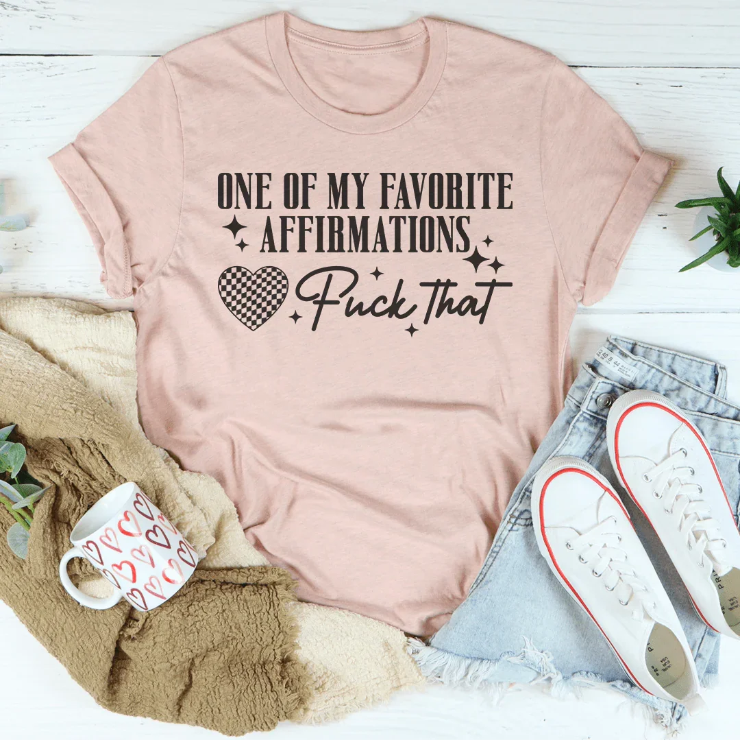 One Of My Favorite Affirmations F-ck That Tee