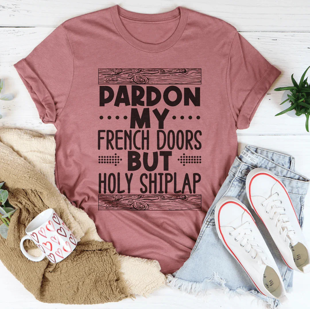 Pardon My French Doors But Holy Shiplap Tee