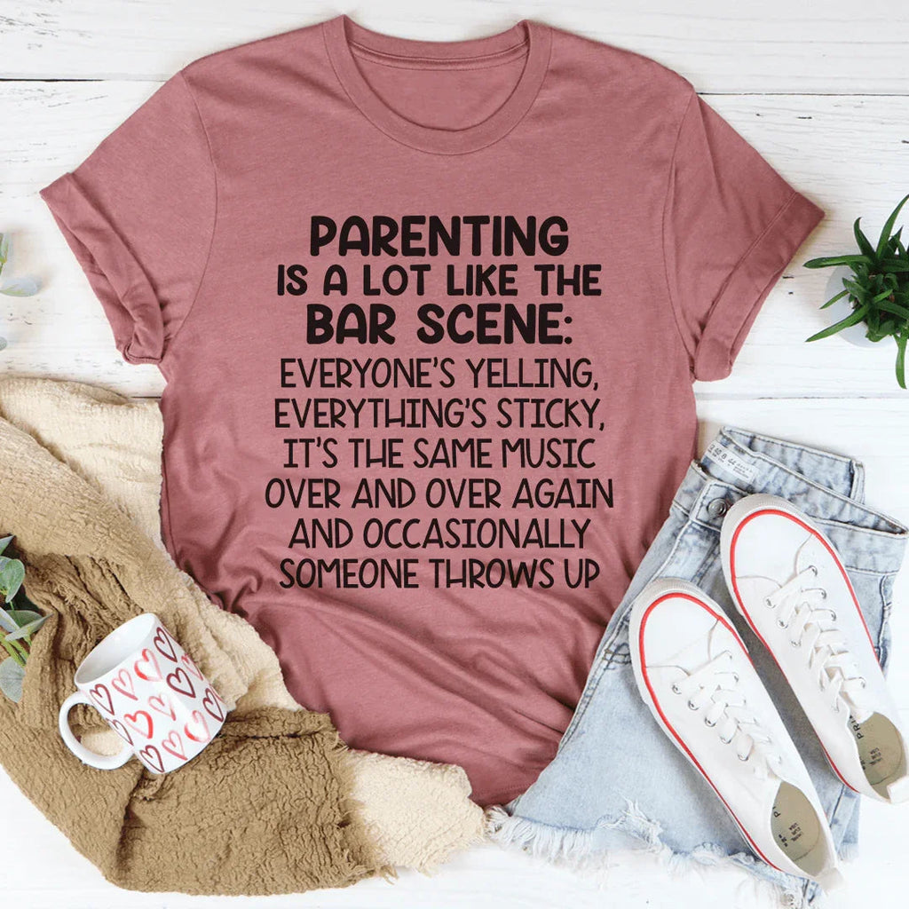 Parenting Is A Lot Like The Bar Scene Tee