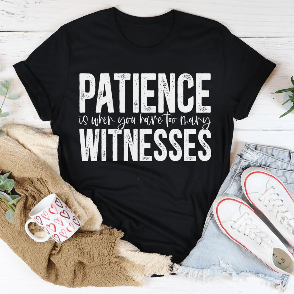 Patience Is When You Have Too Many Witnesses Tee