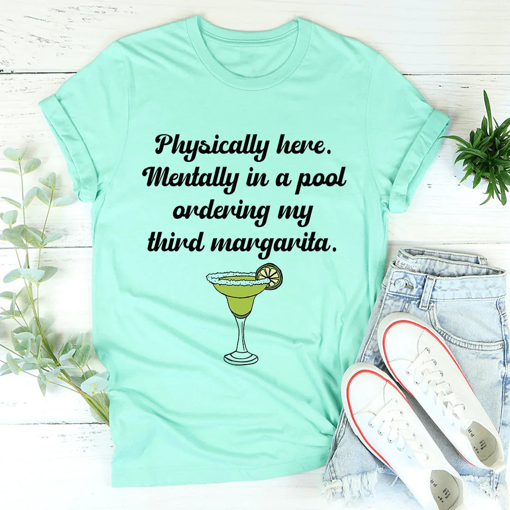 Physically Here Mentally In A Pool Ordering My Third Margarita Tee
