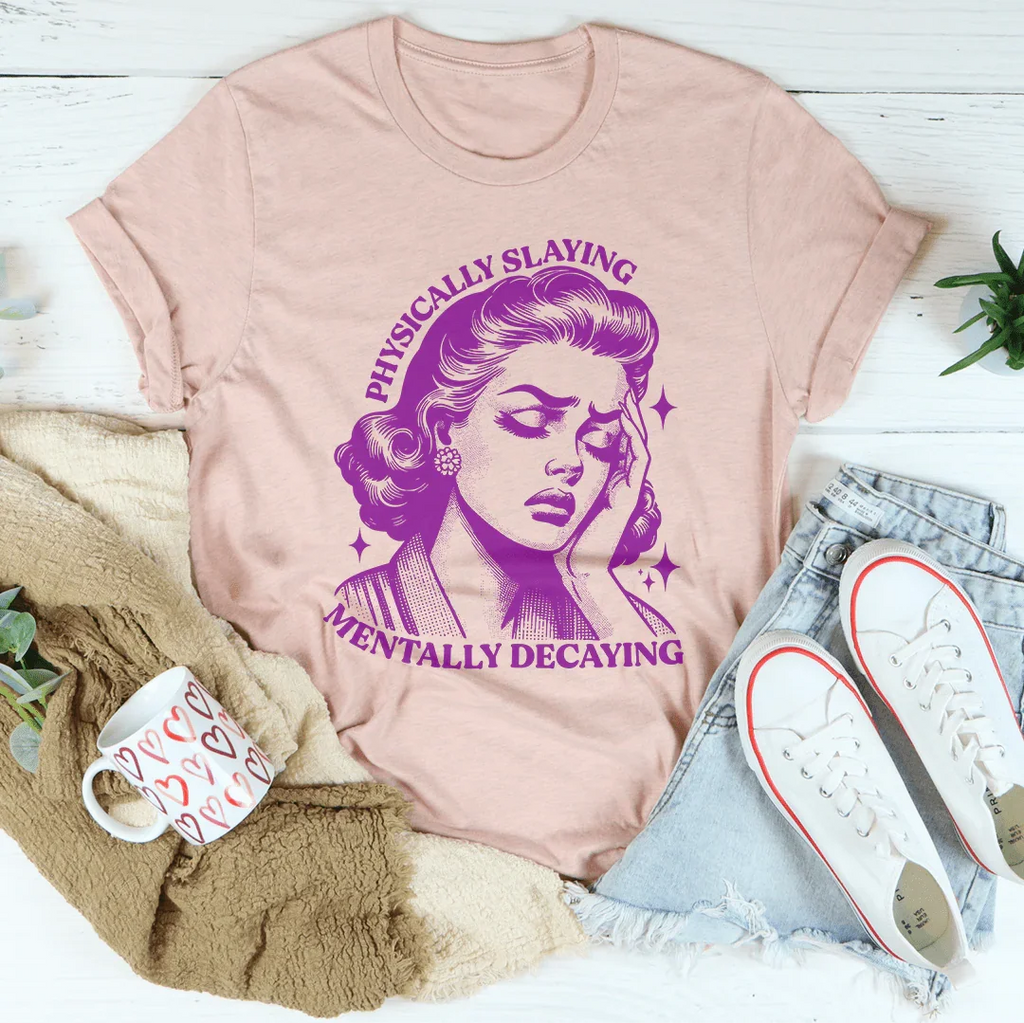 Physically Slaying Mentally Decaying Tee