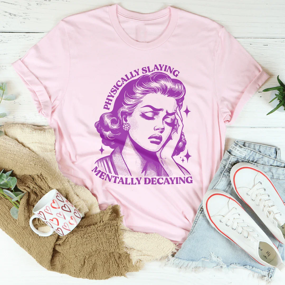 Physically Slaying Mentally Decaying Tee