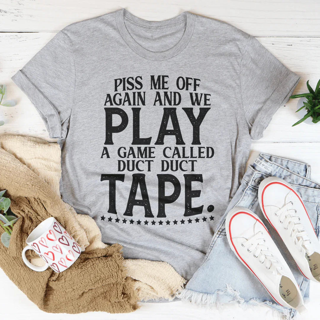 Piss Me Off Again And We Play A Game Called Duct Duct Tape Tee